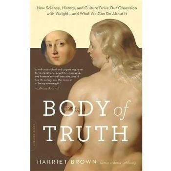 Body of Truth: How Science, History, and Culture Drive Our Obsession with Weight