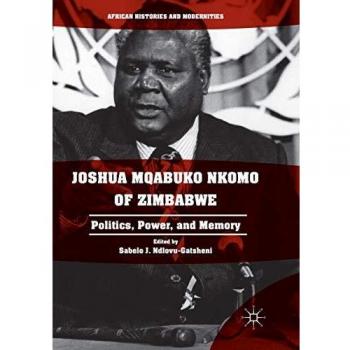 Joshua Mqabuko Nkomo of Zimbabwe: Politics, Power, and Memory