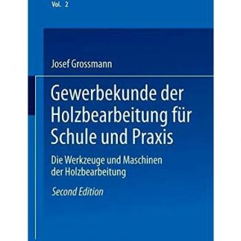 Gewerbekunde der Holzbearbeitung für Schule und Praxis: Band II: Die Werkzeuge und Maschinen der Holzbearbeitung