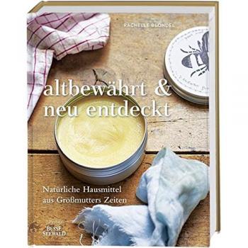 altbewährt & neu entdeckt: Natürliche Hausmittel aus Großmutters Zeiten