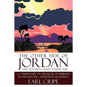 The Other Side of Jordan: A Commentary On The Book of Hebrews In the Historic, Orthodox Tradition: New Testament Series Volume XVIII