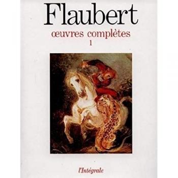 Gustave Flaubert Oeuvres complètes : Tome 1, Ecrits de jeunesse ; Premiers romans ; La tentation de saint Antoine ; Madame Bovary ; Salammbô (Intégrale)