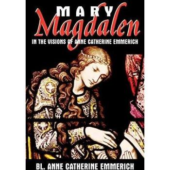 Emmerich: Mary Magdalen in the Visions of Anne Catherine Emmerich