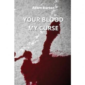 Burton, Adam: YOUR BLOOD MY CURSE