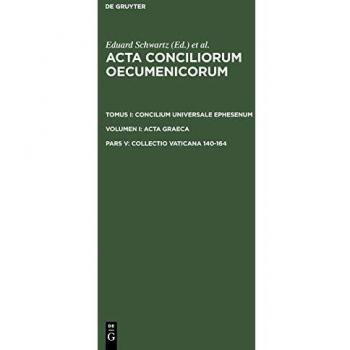 Collectio Vaticana 140-164 (Acta conciliorum oecumenicorum. Concilium Universale Ephesenum. Acta Graeca)
