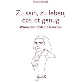 Christoph Quarch Zu Sein, Zu Leben, Das Ist Genug: Warum Wir Hölderlin Brauchen