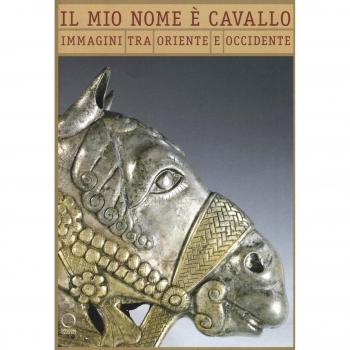 Il mio nome è cavallo. Immagini tra Oriente ed Occidente. Catalogo della mostra