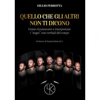 Quello che gli altri non ti dicono. Come riconoscere e interpretare i «segni» non verbali del corpo