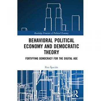 Behavioral Political Economy and Democratic Theory: Fortifying Democracy for the Digital Age (Routledge Frontiers of Political Economy)