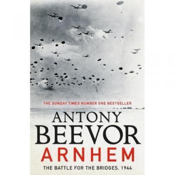 Arnhem: The Battle for the Bridges, 1944: The Sunday Times No 1 Bestseller-An