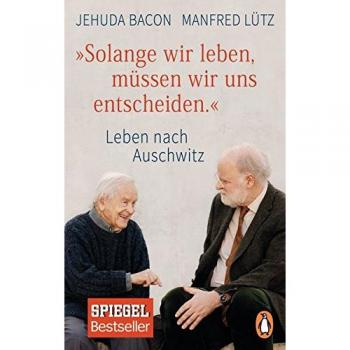 Solange wir leben, müssen wir uns entscheiden.: Leben nach Auschwitz