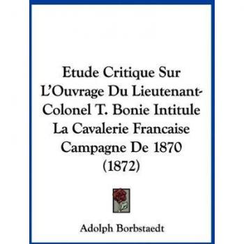 Etude Critique Sur L'Ouvrage Du Lieutenant-Colonel T. Bonie Intitule La Cavalerie Francaise Campagne De 1870 (1872)
