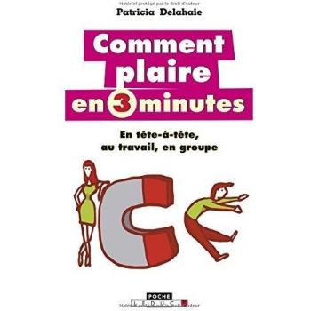 Comment plaire en 3 minutes: En tête-à-tête, au travail, en groupe