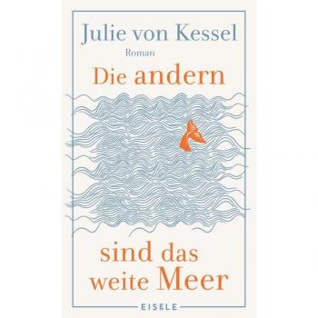 Die andern sind das weite Meer: Ein berührender Familienroman über Zusammenhalt voller Witz und Tiefe | »Absolut empfehlenswerte, fesselnde Lektüre!« Buchkultur