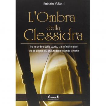 L'ombra della clessidra. Tra le ombre della storia, tra infiniti misteri, tra gli angoli più oscuri delle vicende umane