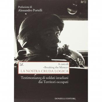 La nostra cruda logica. Testimonianze di soldati israeliani dai Territori occupati