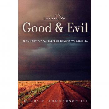 Return to Good and Evil: Flannery O'Connor's Response to Nihilism