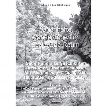 Sagenhafte Wanderungen im Saale-Orla-Raum: Sagen und alte Geschichten Altertümer Kirchen Schlösser Archäologische Fundstätten Alteuropäische Flurnamen Magische Orte Heidnische Kultverdachtsplätze 2