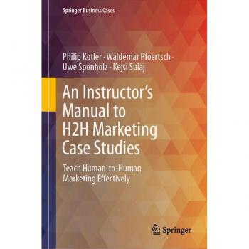 An Instructor's Manual to H2H Marketing Case Studies: Teach Human-to-Human Marketing Effectively (Springer Business Cases)