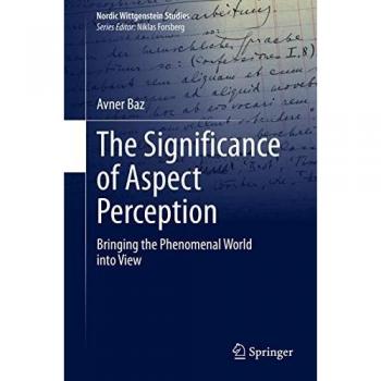The Significance of Aspect Perception: Bringing the Phenomenal World into View (Nordic Wittgenstein Studies, 5, Band 5)