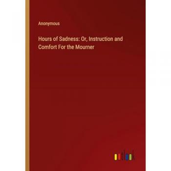 Hours of Sadness: Or, Instruction and Comfort For the Mourner