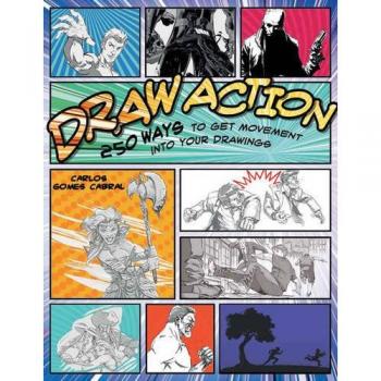 Draw Action: 250 Ways to Get Movement into Your Drawings