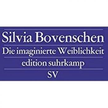 Silvia Bovenschen Die Imaginierte Weiblichkeit: Exemplarische Untersuchungen Zu Kulturgeschichtlichen Und Literarischen Präsentationsformen Des Weiblichen (Edition Suhrkamp)