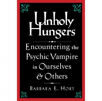 Unholy Hungers: Encountering the Psychic Vampire in Ourselves and Others: Encountering the Vampire in Ourselves and Others