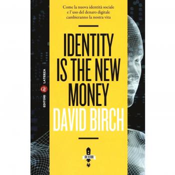Identity is the new money. Come la nuova identità sociale e l'uso del denaro digitale cambieranno la nostra vita