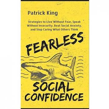 Fearless Social Confidence: Strategies to Live Without Insecurity, Speak Without Fear, Beat Social Anxiety, and Stop Caring What Others Think