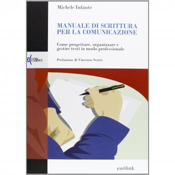 Manuale di scrittura per la comunicazione. Come progettare, organizzare e gestire testi in modo professionale