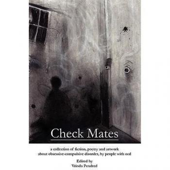 Check Mates: A Collection of Fiction, Poetry and Artwork about Obsessive-Compulsive Disorder, by People with Ocd