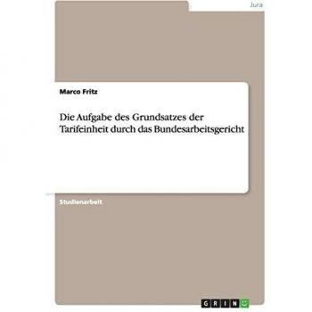 Die Aufgabe des Grundsatzes der Tarifeinheit durch das Bundesarbeitsgericht