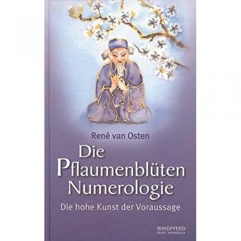 René van Osten Die Pflaumenblüten Numerologie: Die Hohe Kunst Der Voraussage. Eine Faszinierende Und Bis Heute Geheimgehaltene Methode Der I-Ging-Befragung ... Spontan Und Präzise Zu Entschlüsseln