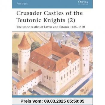 Crusader Castles of the Teutonic Knights (2): The stone castles of Latvia and Estonia 1185-1560: Baltic Stone Castles 1184-1560 (Fortress, Band 19)