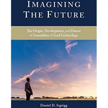 Imagining the Future: The Origin, Development, and Future of Assemblies of God Eschatology (Oru Press Monograph)