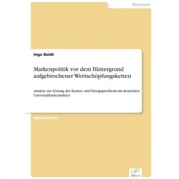 Markenpolitik vor dem Hintergrund aufgebrochener Wertschöpfungsketten: Ansätze zur Lösung des Kosten