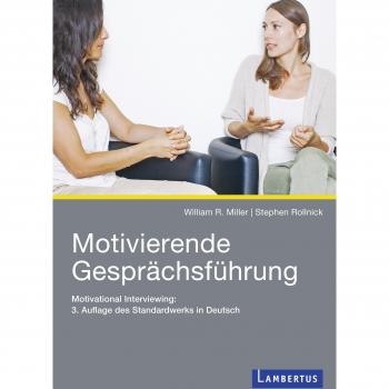 Motivierende Gesprächsführung: Motivational Interviewing: 3. Auflage des Standardwerks in Deutsch