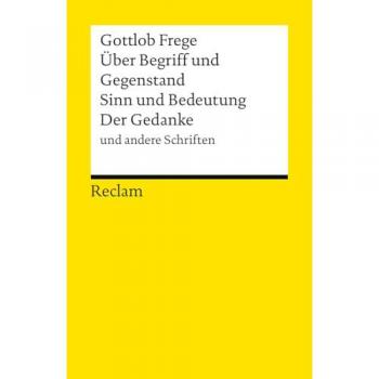 Über Begriff und Gegenstand, Sinn und Bedeutung, Der Gedanke und andere Schriften (Reclams Universal-Bibliothek)