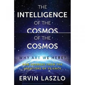 The Intelligence of the Cosmos : Why Are We Here? New Answers from the Frontiers of Science