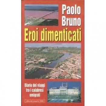 Eroi dimenticati. Diario dei viaggi tra i calabresi emigrati