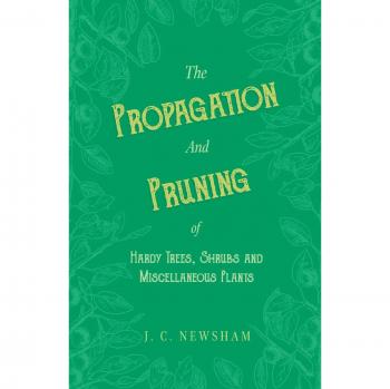 The Propagation and Pruning of Hardy Trees, Shrubs and Miscellaneous Plants