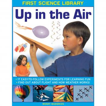 First Science Library: Up in the Air: 17 Easy-to-follow Experiments for Learning