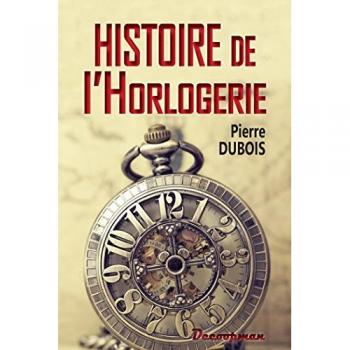 Histoire de l'horlogerie : Depuis son origine jusqu'à nos jours