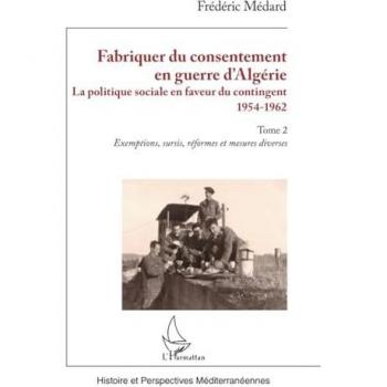 Fabriquer du consentement en guerre d’Algérie: La politique sociale en faveur du contingent 1954-1962. Tome 2, Exemptions, sursis, réformes et mesures diverses
