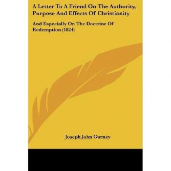 A Letter To A Friend On The Authority Purpose And Effects Of Christianity
