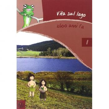 Vita sul lago 2600 anni fa. Ediz. illustrata