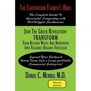 The Earthworm Farmer's Bible: The Complete Guide to Successful Composting with Red Wiggler Earthworms