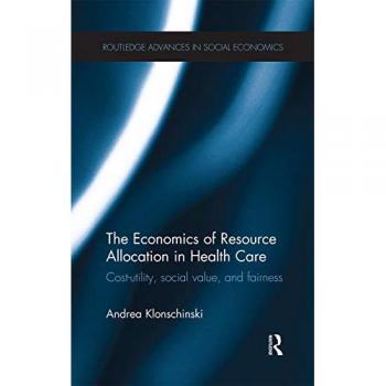 The Economics of Resource Allocation in Health Care: Cost-utility, social value, and fairness (Routledge and Advances in Social Economics, 22, Band 22)