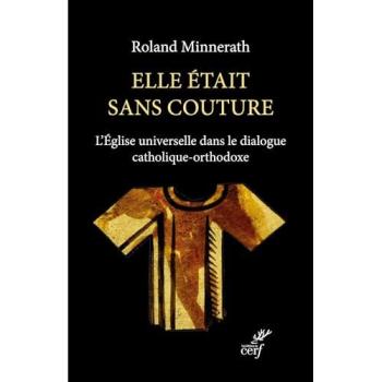 Elle était sans couture : l'Eglise universelle dans le dialogue catholique-orthodoxe
